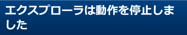 エクスプローラは動作を停止しました パソコン修理15年のコムシーズ